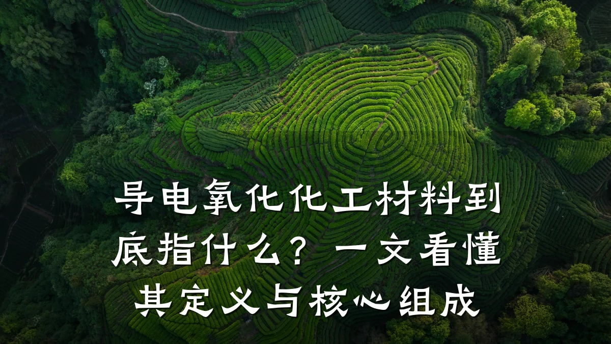 导电氧化化工材料到底指什么？一文看懂其定义与核心组成