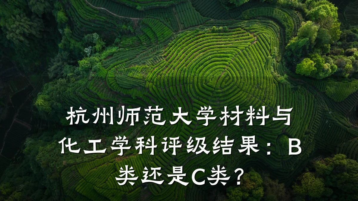 杭州师范大学材料与化工学科评级结果：B类还是C类？