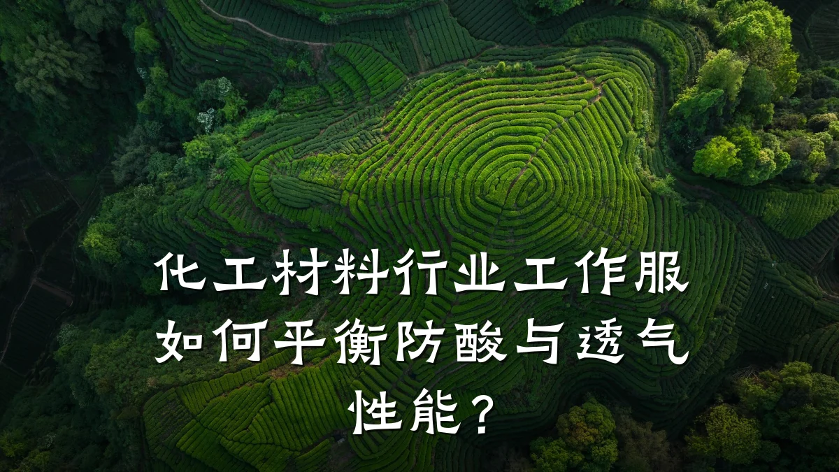 化工材料行业工作服如何平衡防酸与透气性能？
