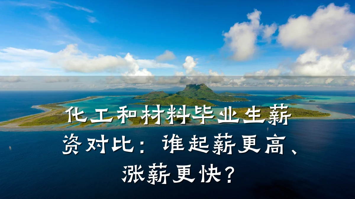 化工和材料毕业生薪资对比：谁起薪更高、涨薪更快？