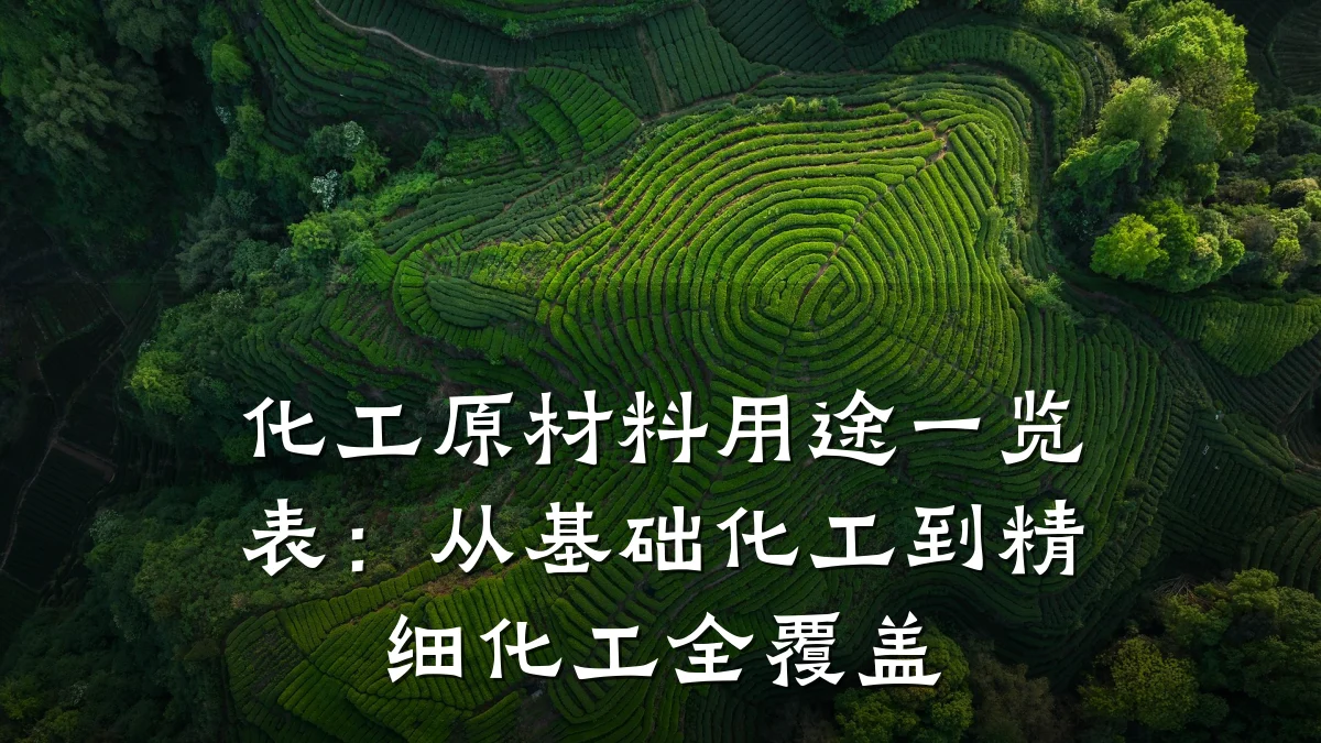 化工原材料用途一览表：从基础化工到精细化工全覆盖