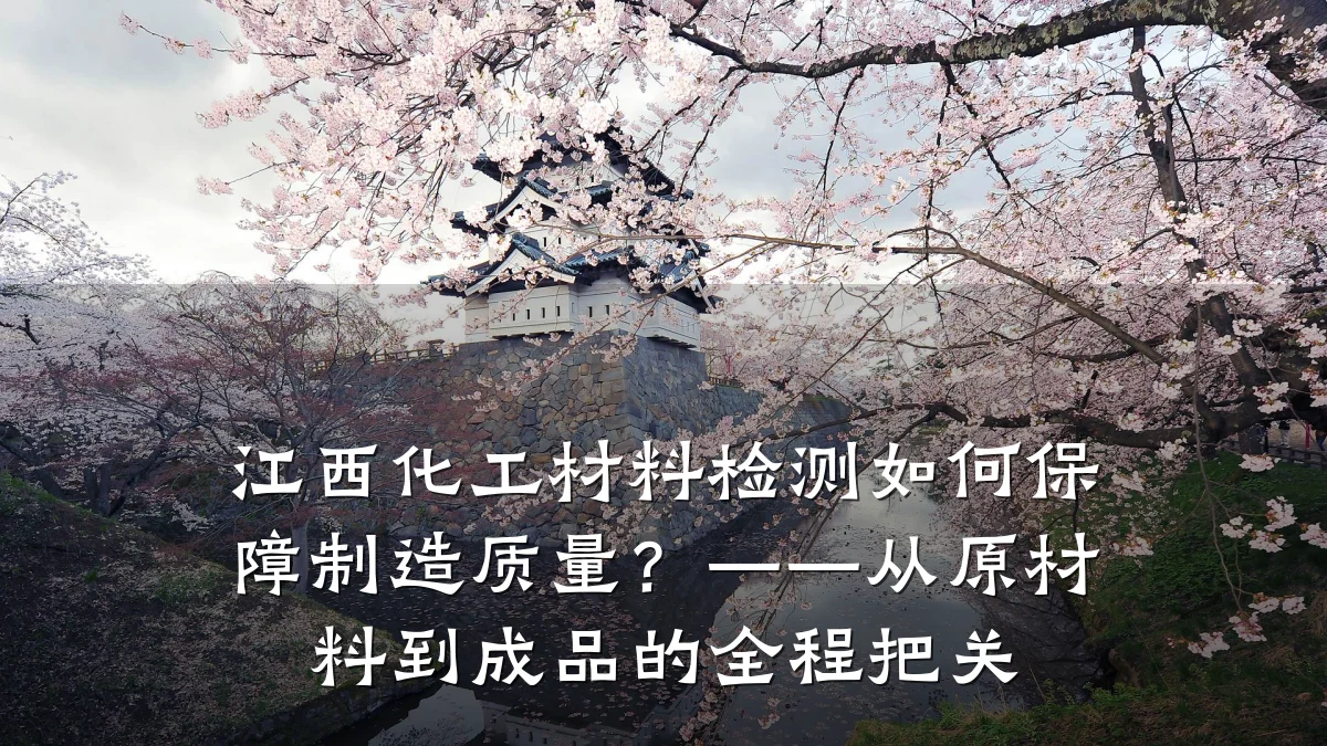 江西化工材料检测如何保障制造质量？——从原材料到成品的全程把关