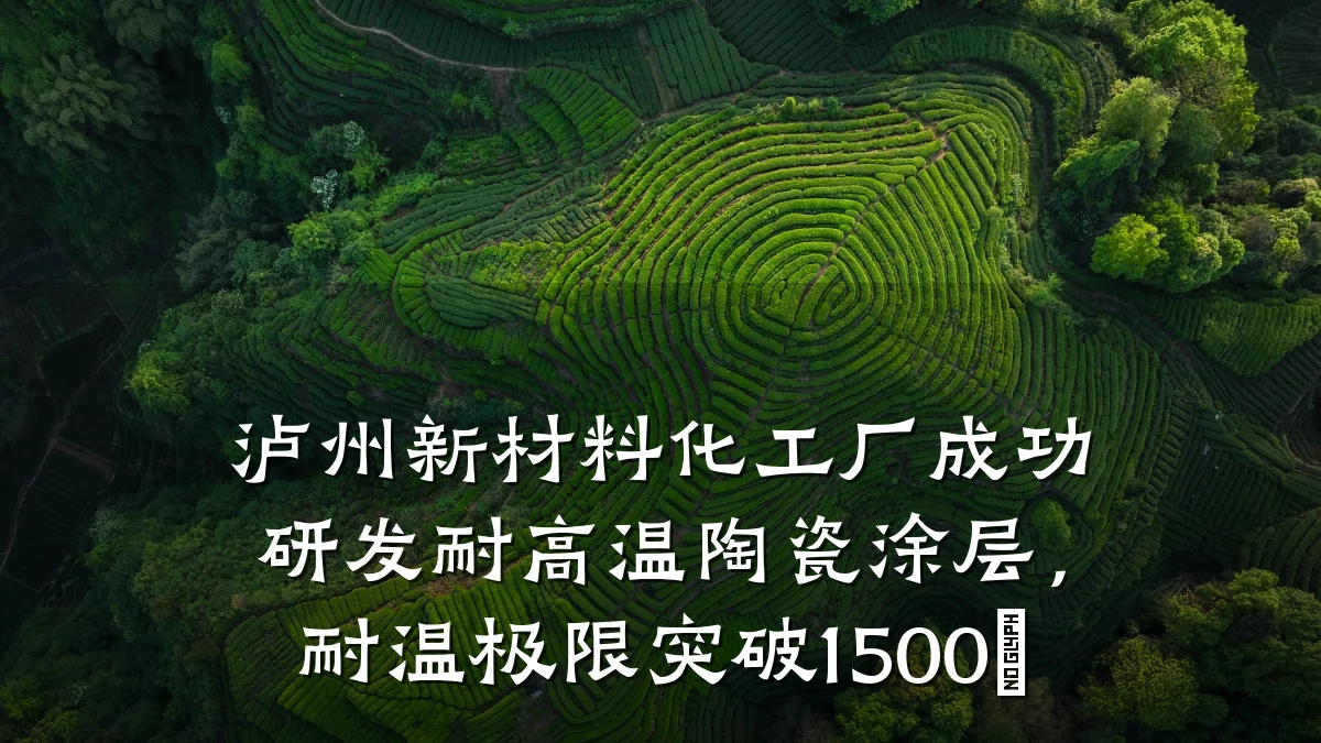 泸州新材料化工厂成功研发耐高温陶瓷涂层，耐温极限突破1500℃