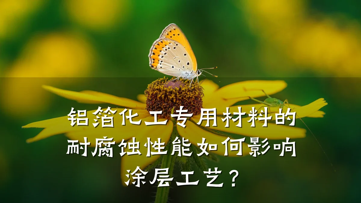 铝箔化工专用材料的耐腐蚀性能如何影响涂层工艺？