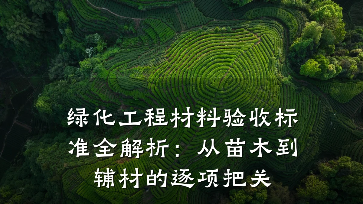 绿化工程材料验收标准全解析:从苗木到辅材的逐项把关
