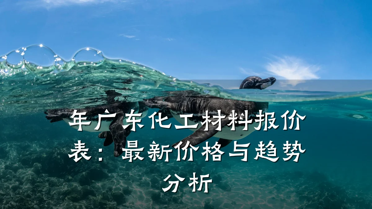 年广东化工材料报价表：最新价格与趋势分析