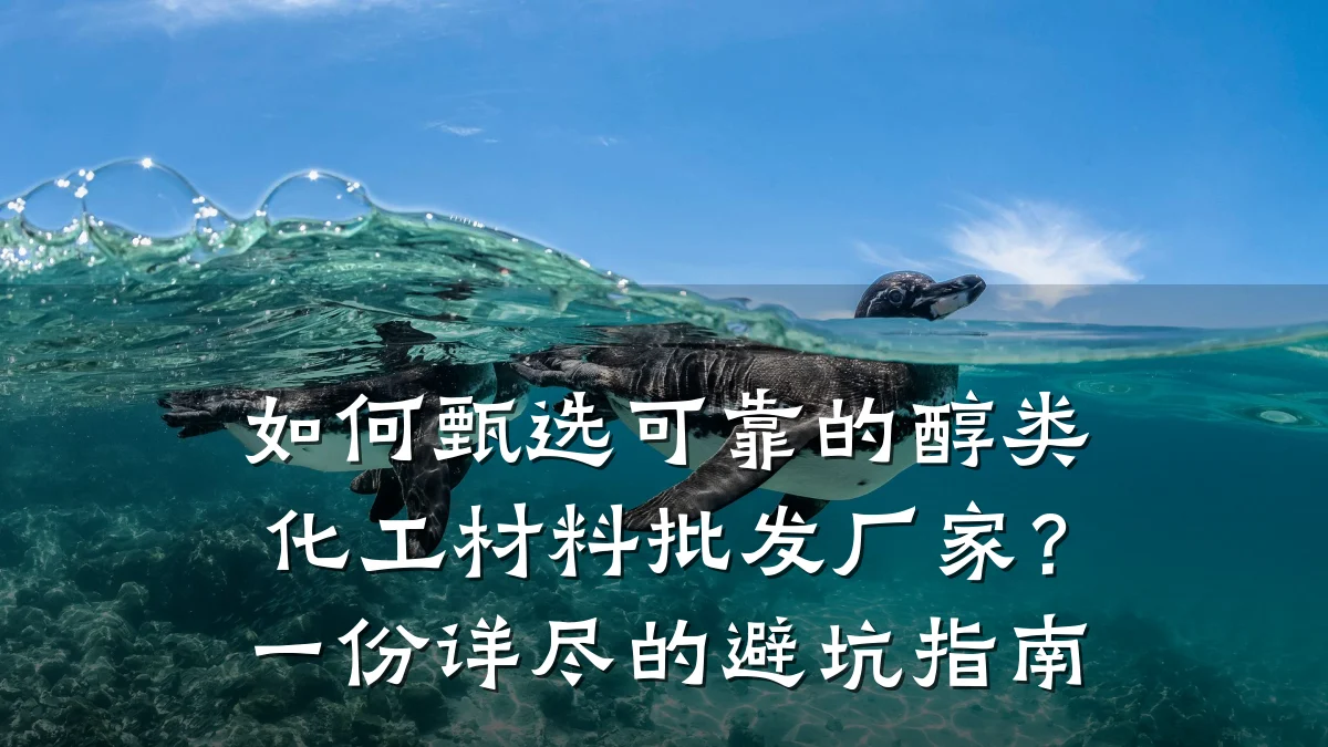如何甄选可靠的醇类化工材料批发厂家?一份详尽的避坑指南