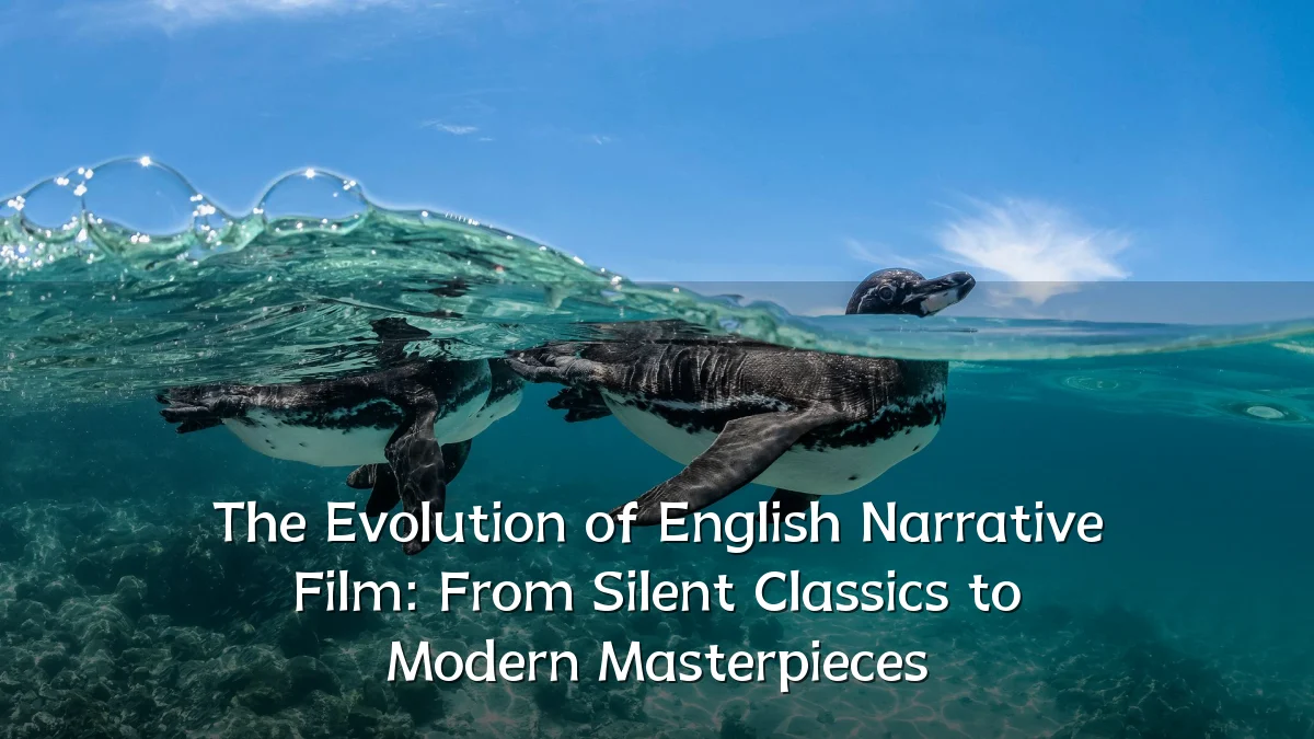 The Evolution of English Narrative Film: From Silent Classics to Modern Masterpieces