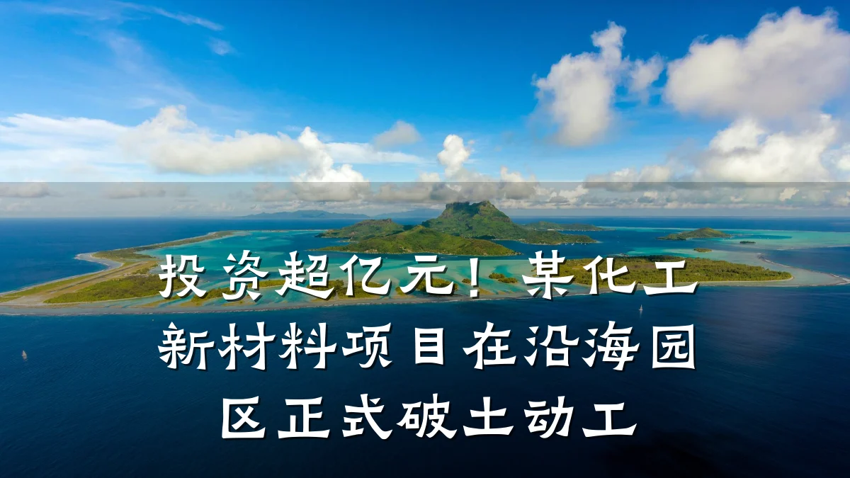投资超亿元！某化工新材料项目在沿海园区正式破土动工