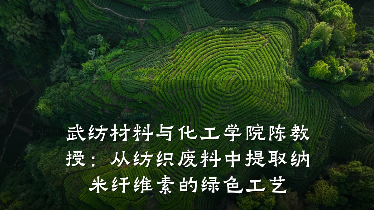 武纺材料与化工学院陈教授：从纺织废料中提取纳米纤维素的绿色工艺