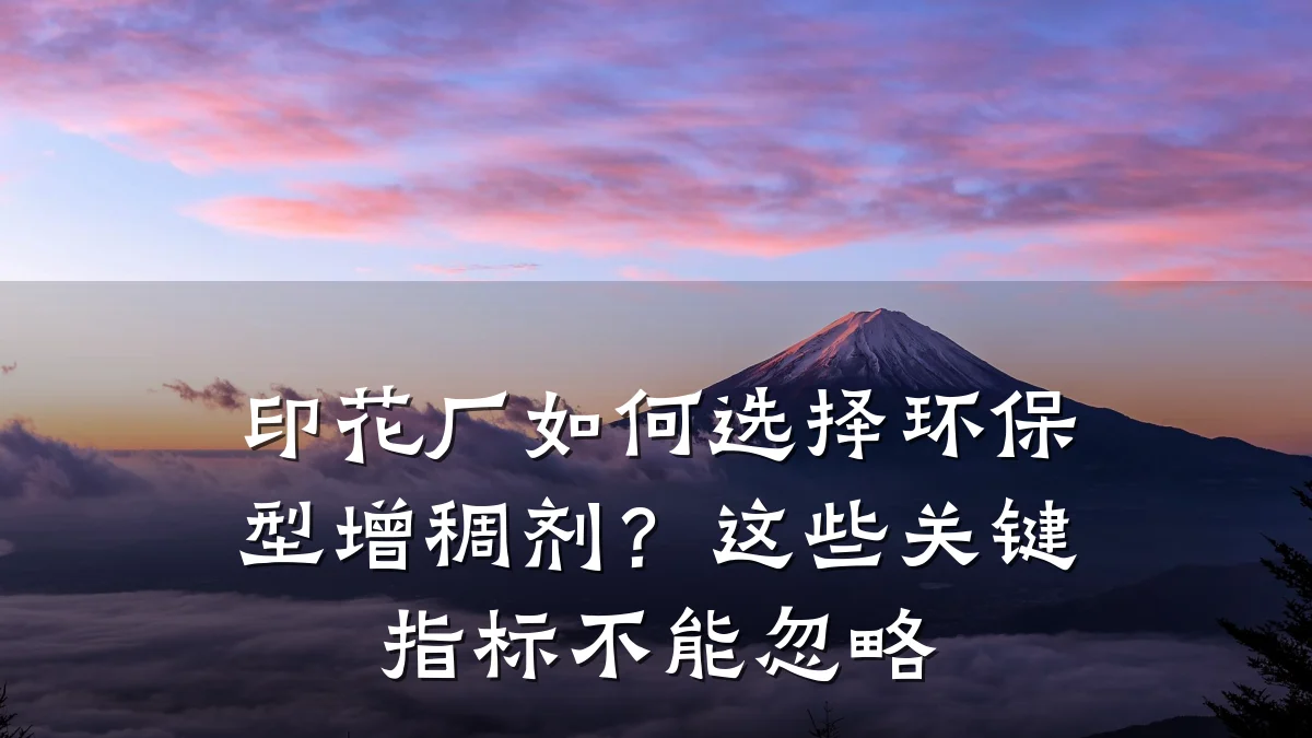 印花厂如何选择环保型增稠剂？这些关键指标不能忽略