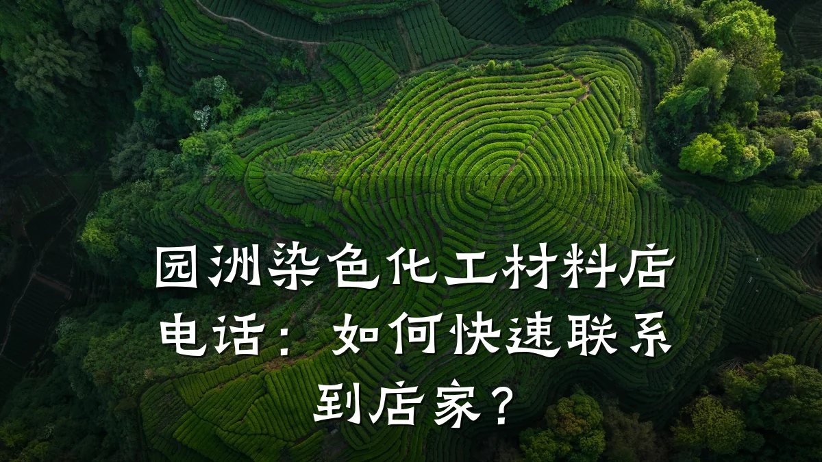 园洲染色化工材料店电话：如何快速联系到店家？