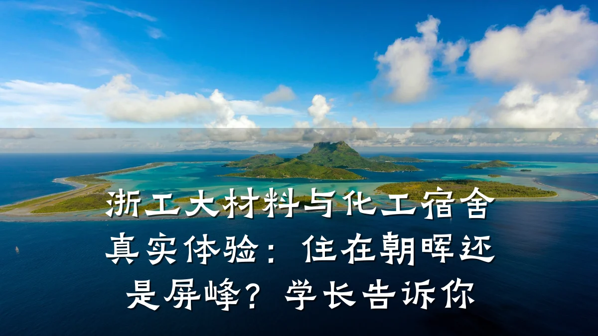 浙工大材料与化工宿舍真实体验：住在朝晖还是屏峰？学长告诉你
