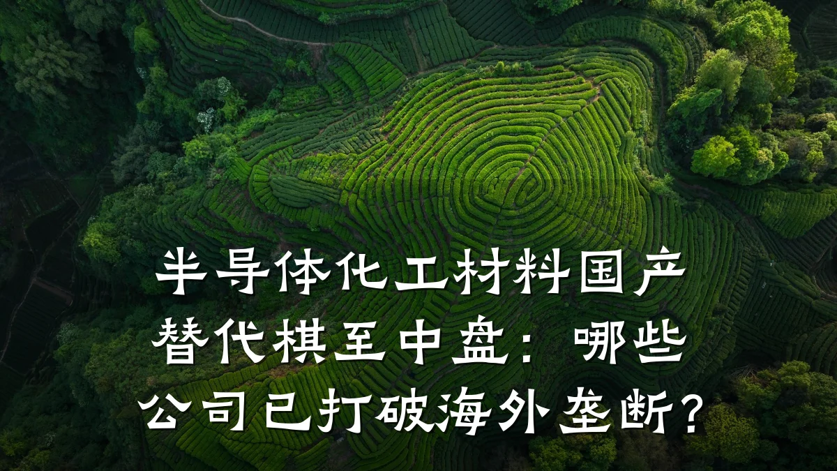半导体化工材料国产替代棋至中盘：哪些公司已打破海外垄断？