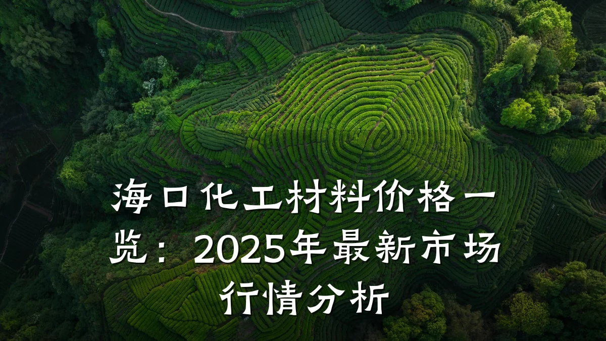 海口化工材料价格一览:2025年最新市场行情分析