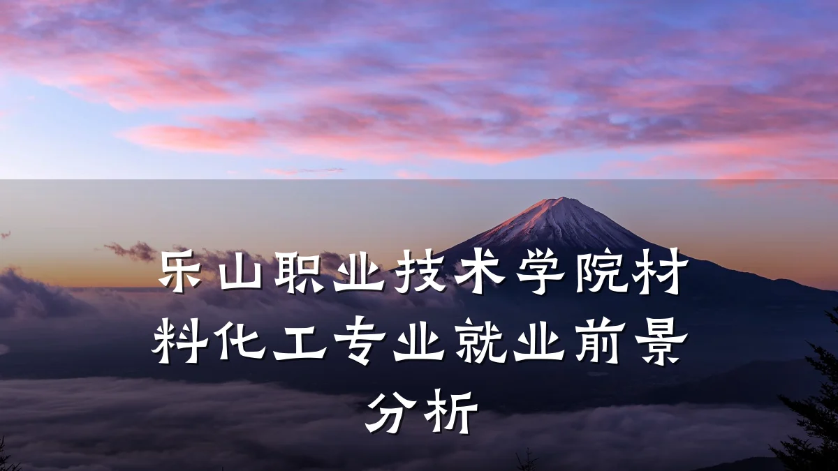 乐山职业技术学院材料化工专业就业前景分析