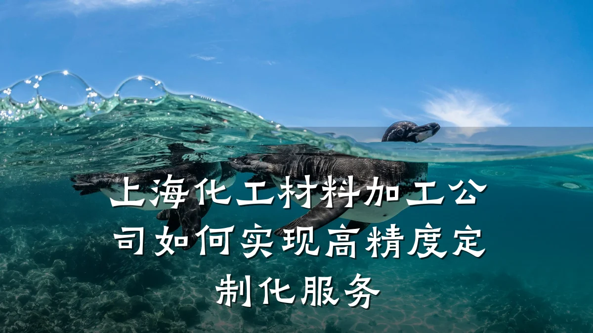 上海化工材料加工公司如何实现高精度定制化服务