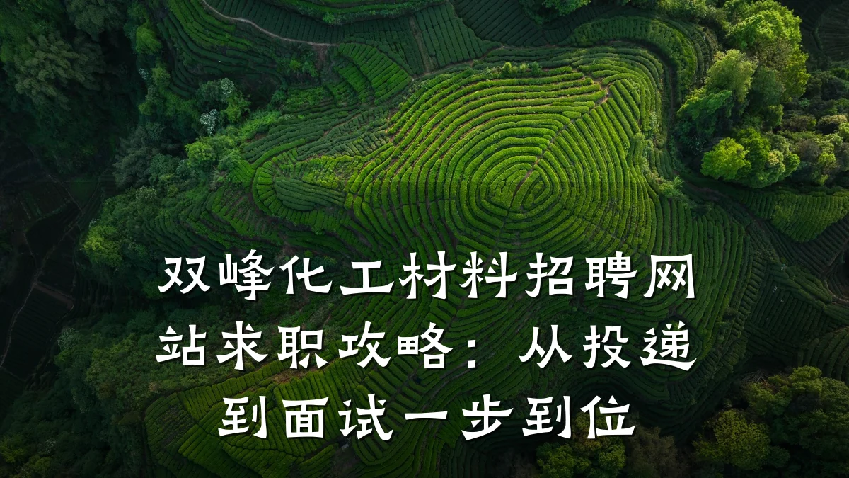 双峰化工材料招聘网站求职攻略：从投递到面试一步到位