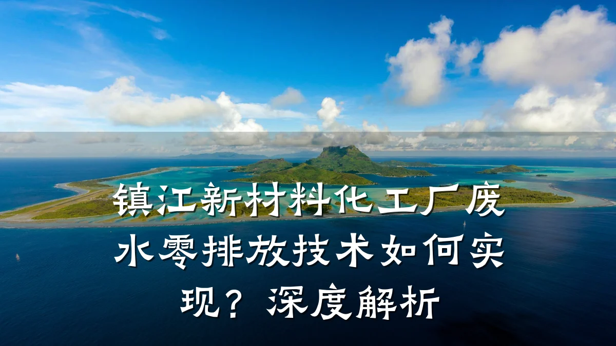 镇江新材料化工厂废水零排放技术如何实现？深度解析