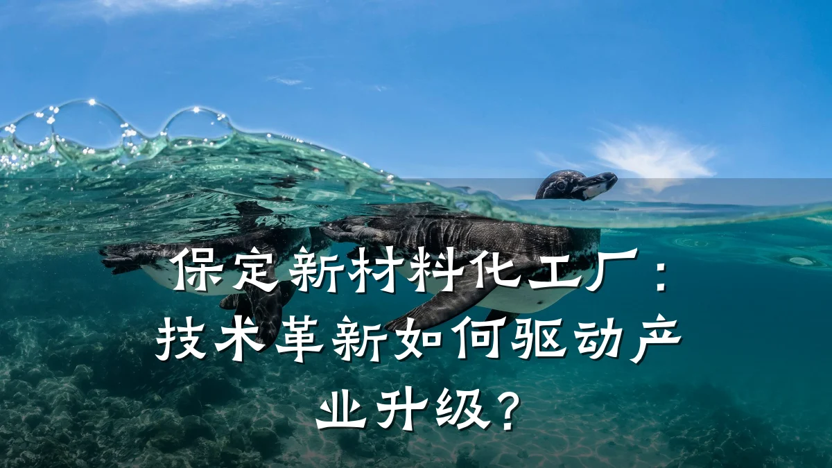 保定新材料化工厂：技术革新如何驱动产业升级？