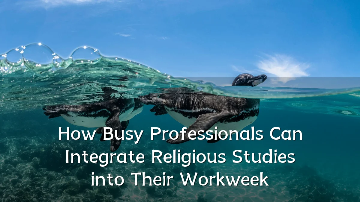 How Busy Professionals Can Integrate Religious Studies into Their Workweek