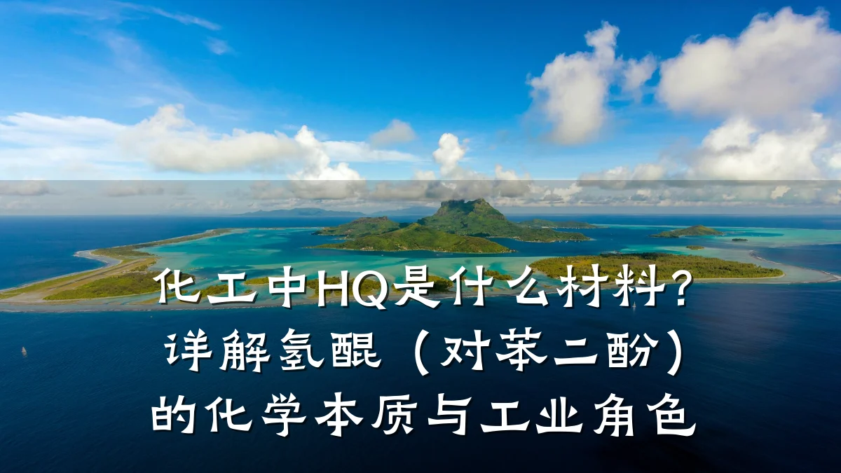 化工中HQ是什么材料？详解氢醌（对苯二酚）的化学本质与工业角色