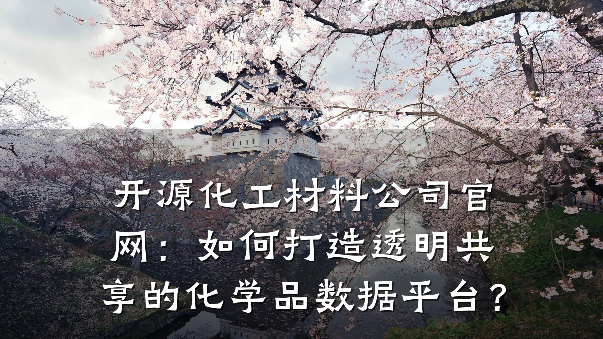 开源化工材料公司官网:如何打造透明共享的化学品数据平台?