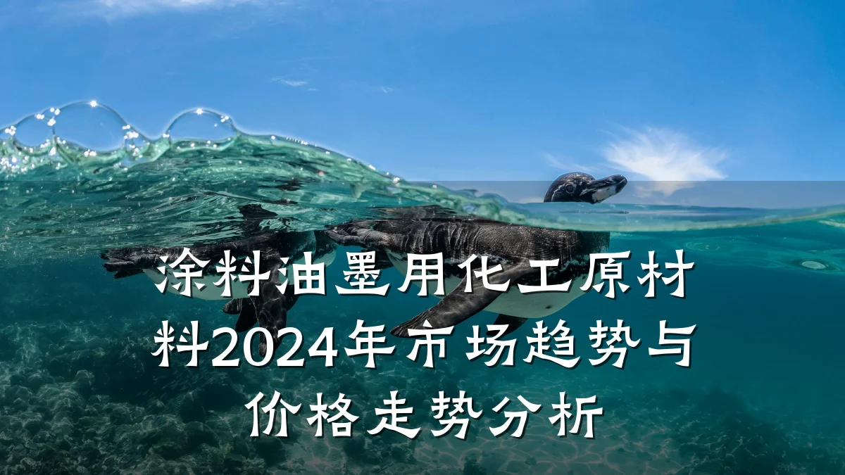 涂料油墨用化工原材料2024年市场趋势与价格走势分析