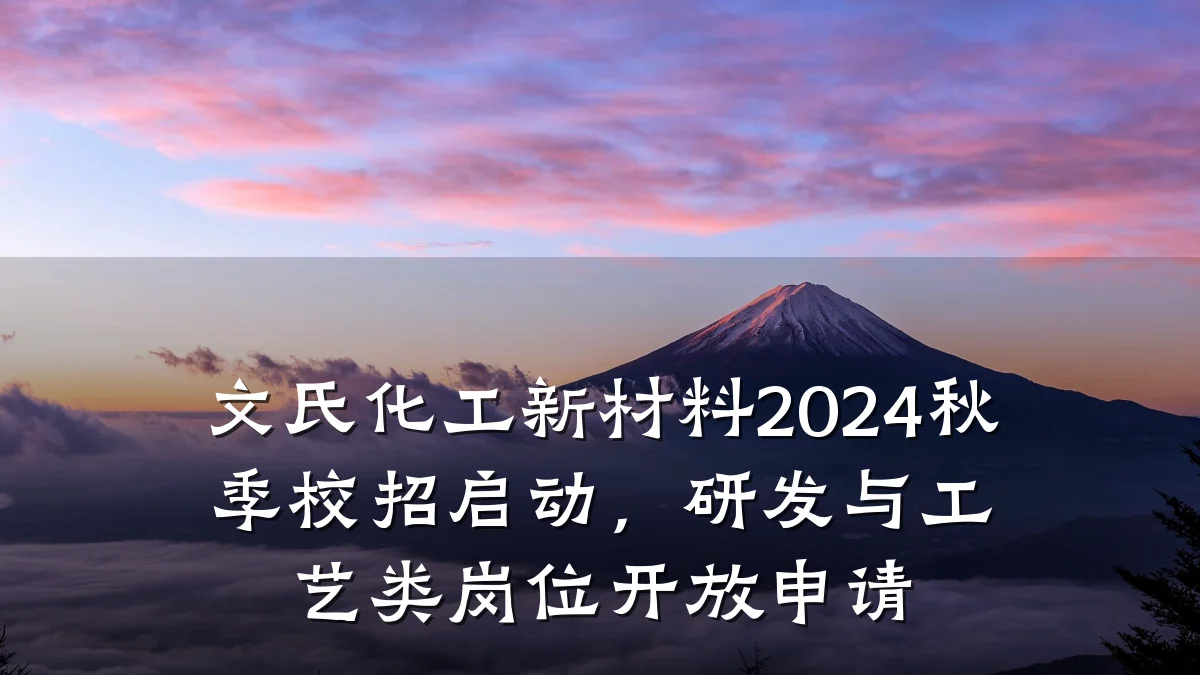 文氏化工新材料2024秋季校招启动，研发与工艺类岗位开放申请