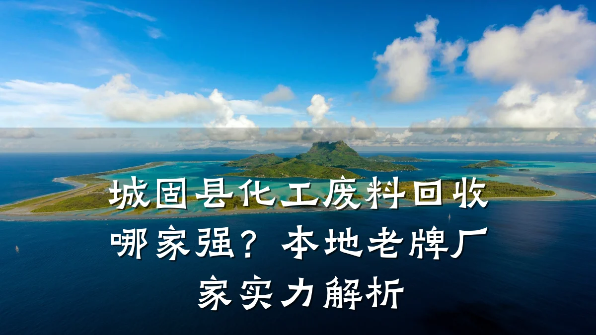 城固县化工废料回收哪家强？本地老牌厂家实力解析