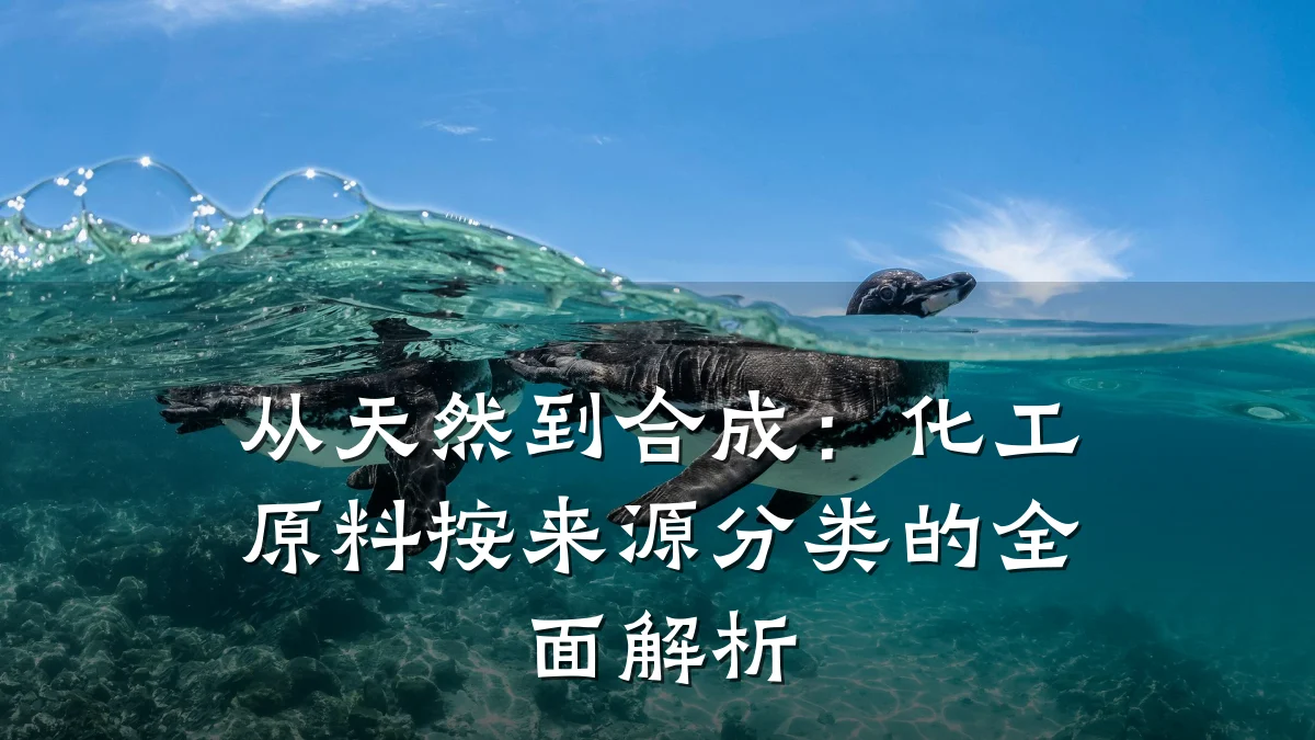 从天然到合成：化工原料按来源分类的全面解析