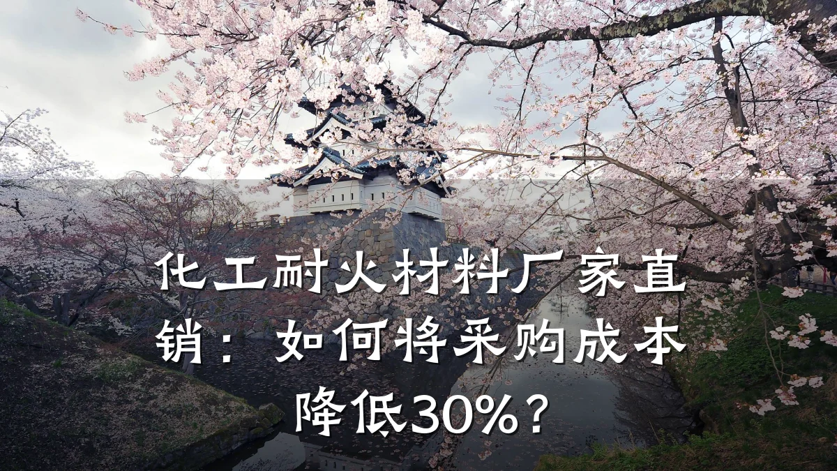 化工耐火材料厂家直销:如何将采购成本降低30%?