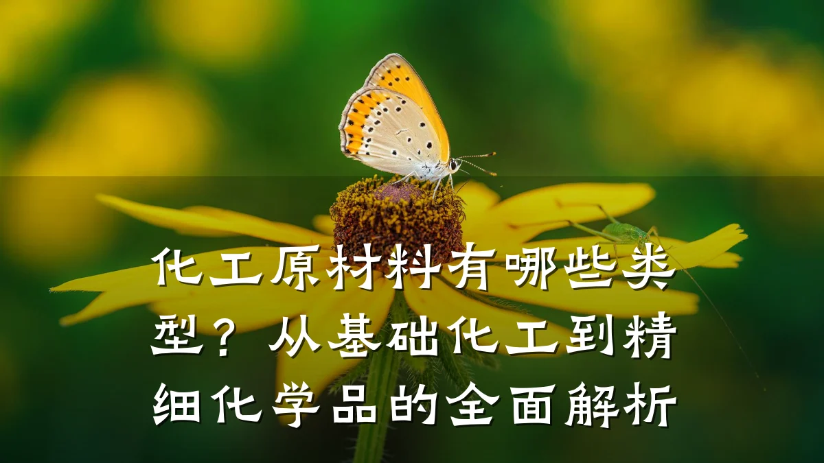 化工原材料有哪些类型？从基础化工到精细化学品的全面解析