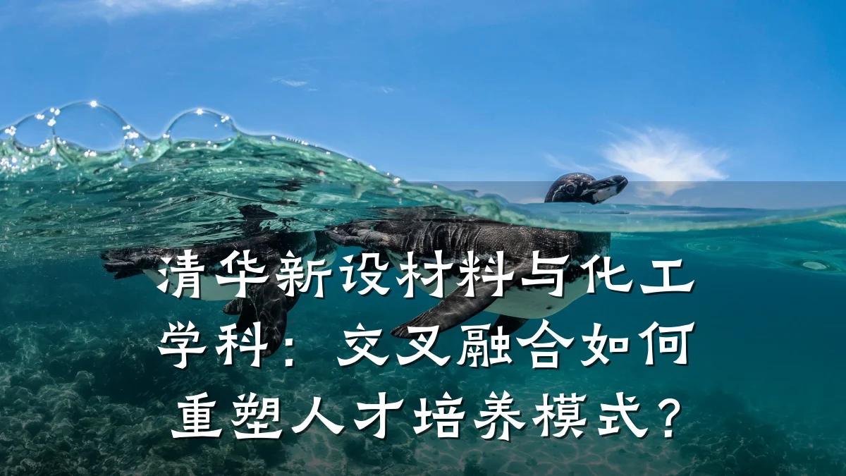 清华新设材料与化工学科:交叉融合如何重塑人才培养模式?