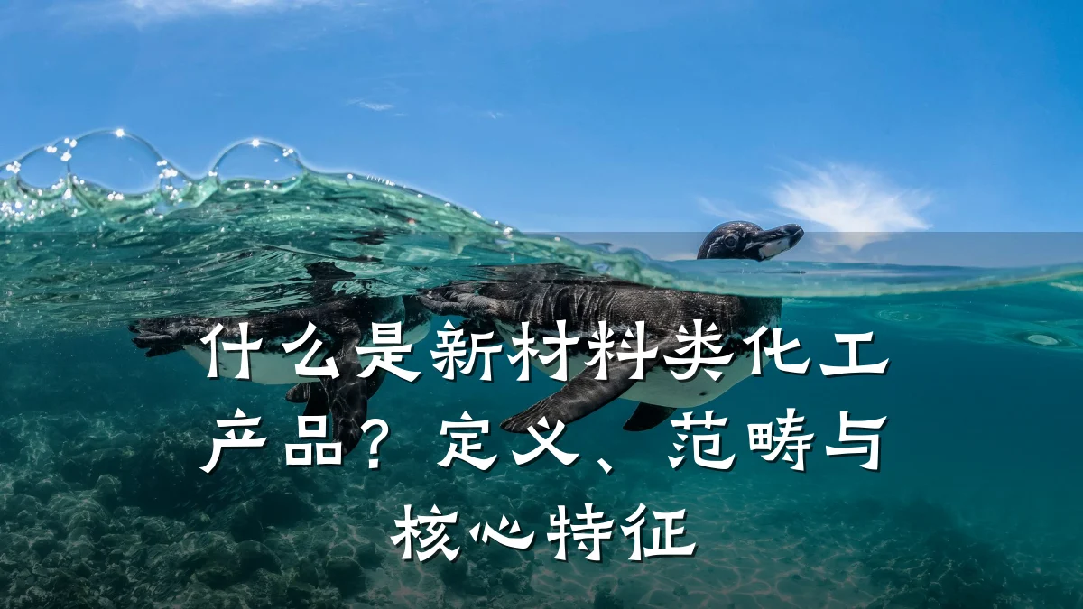 什么是新材料类化工产品？定义、范畴与核心特征