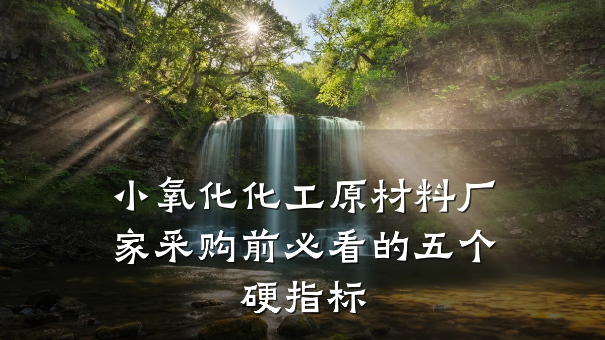 小氧化化工原材料厂家采购前必看的五个硬指标