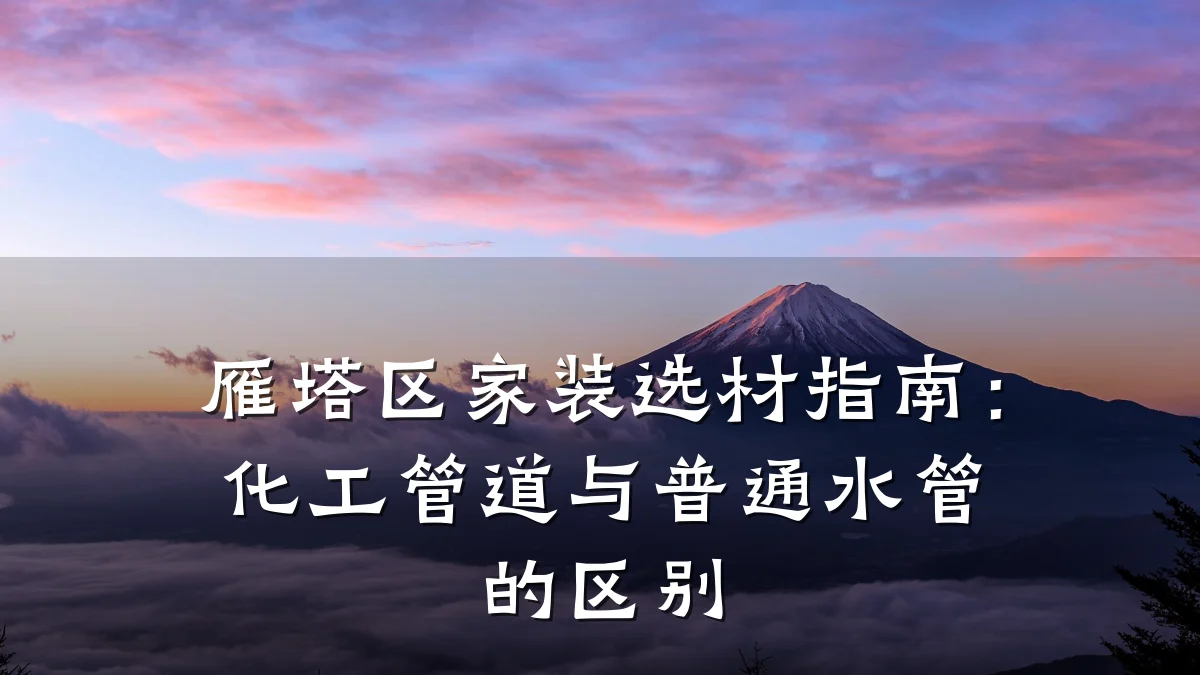 雁塔区家装选材指南:化工管道与普通水管的区别