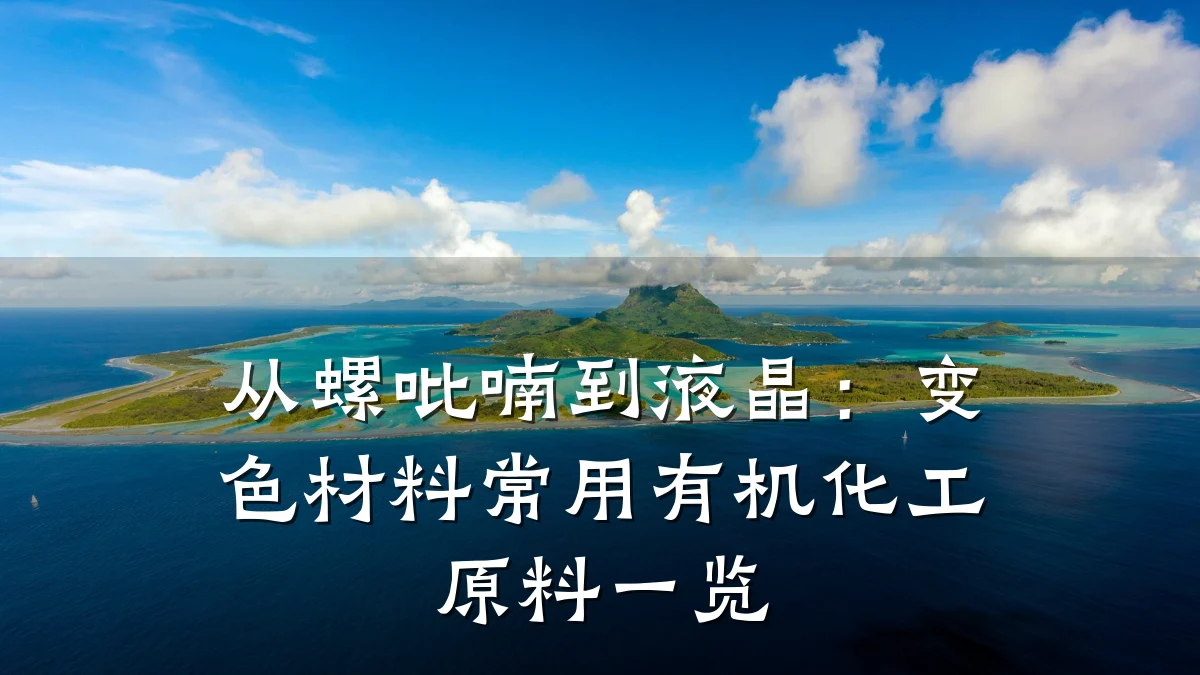 从螺吡喃到液晶：变色材料常用有机化工原料一览