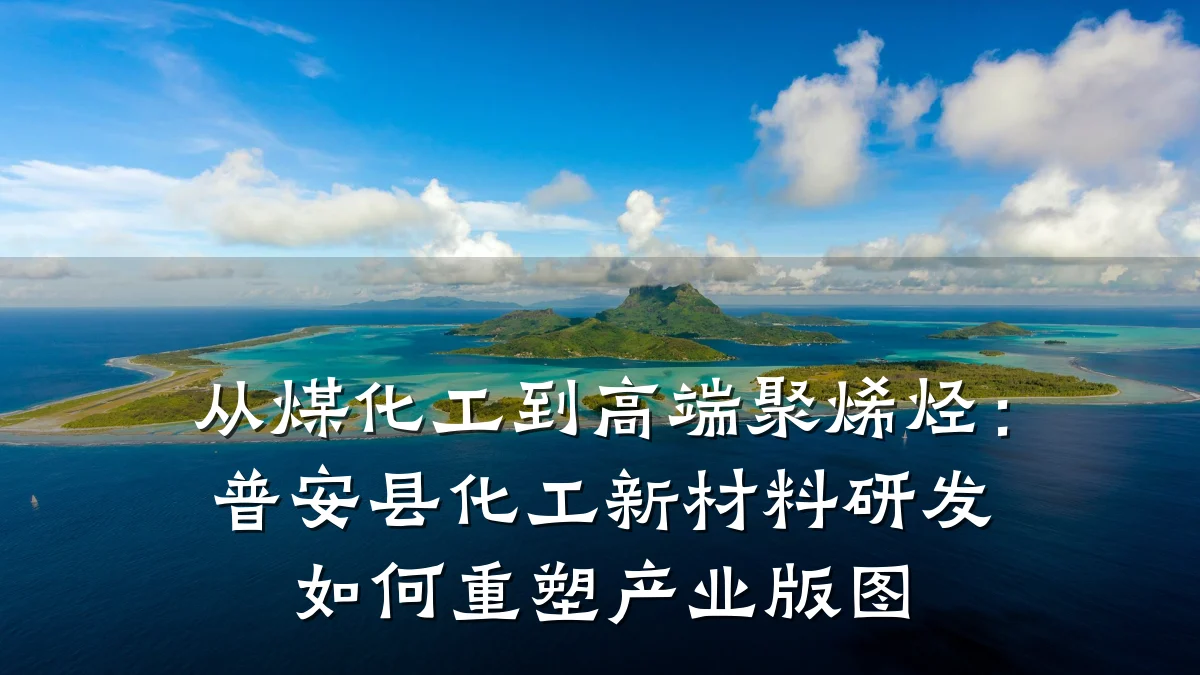 从煤化工到高端聚烯烃：普安县化工新材料研发如何重塑产业版图