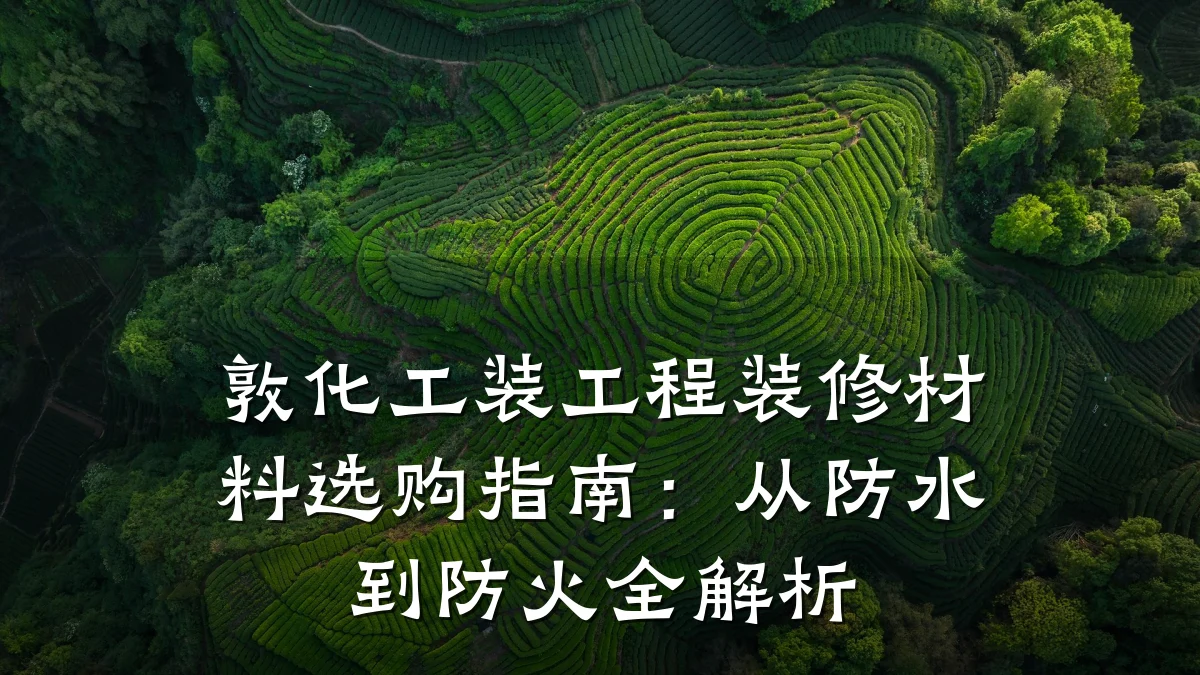 敦化工装工程装修材料选购指南：从防水到防火全解析