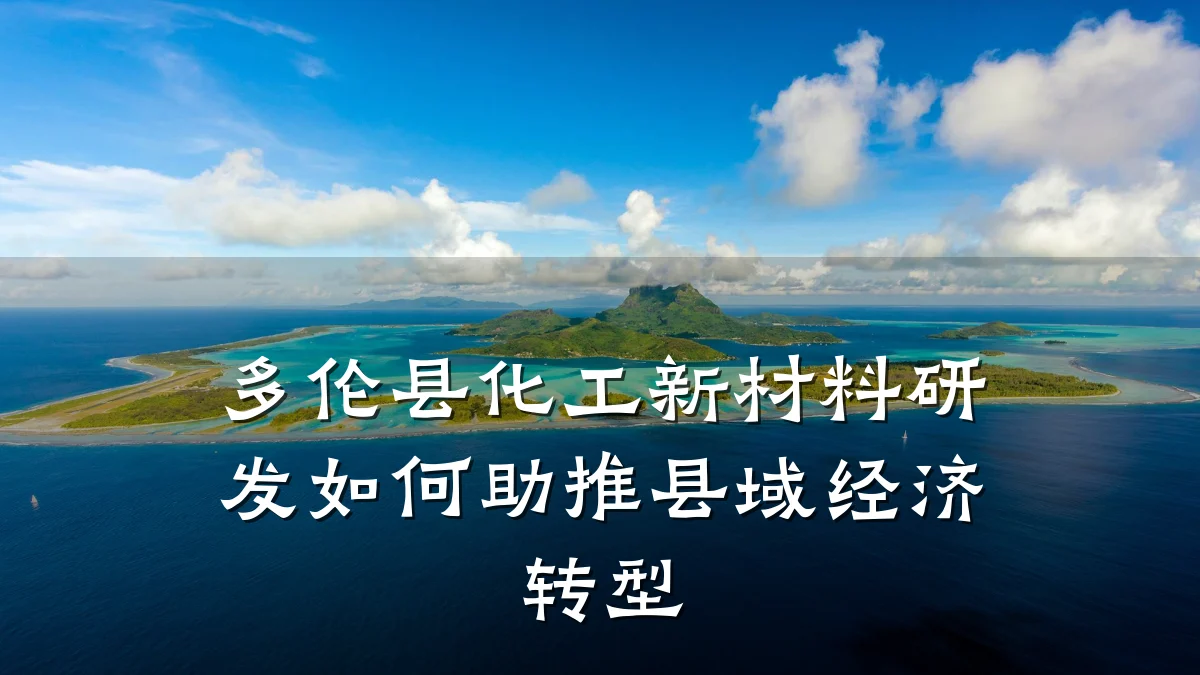 多伦县化工新材料研发如何助推县域经济转型