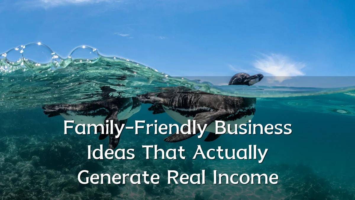 Family-Friendly Business Ideas That Actually Generate Real Income