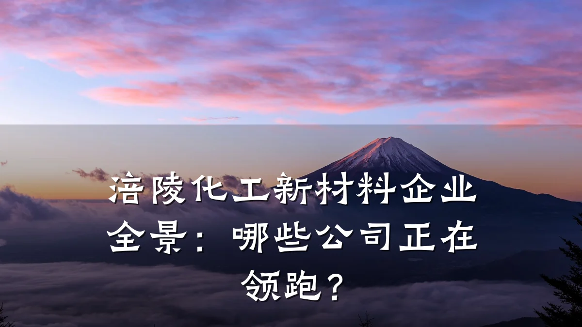涪陵化工新材料企业全景：哪些公司正在领跑？