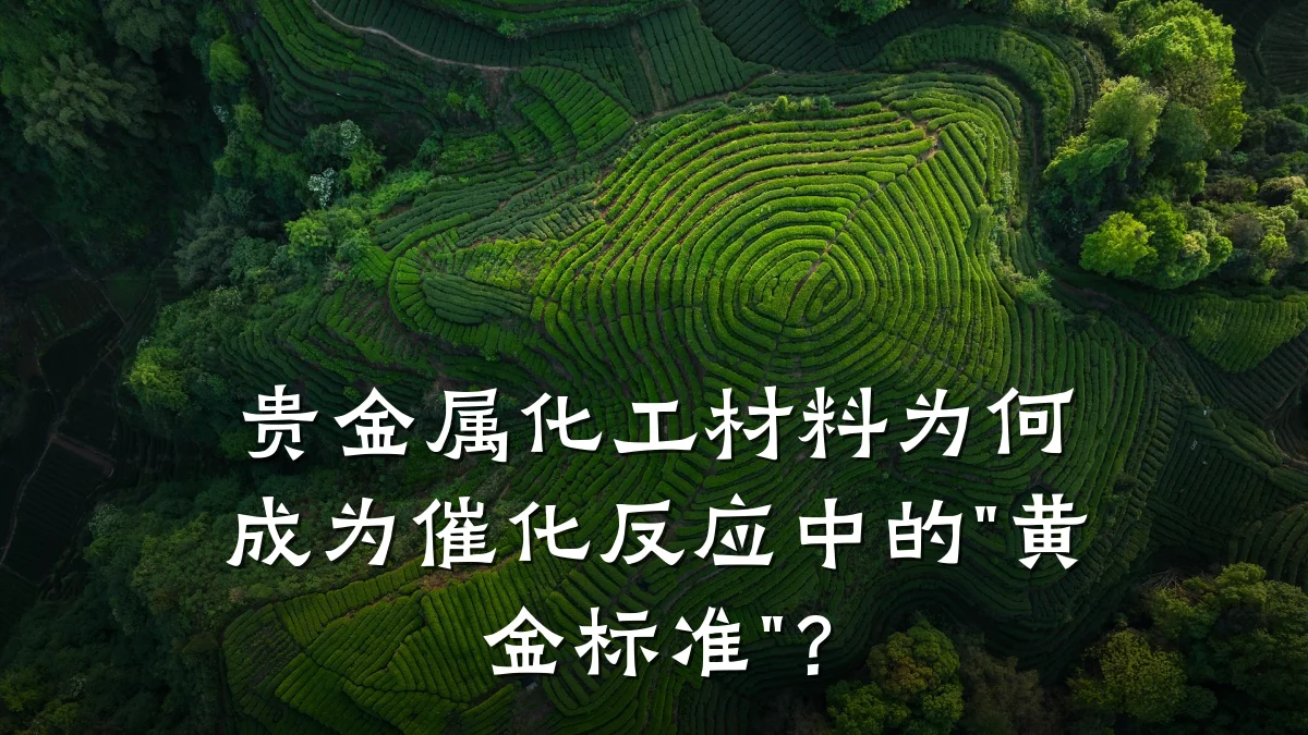 贵金属化工材料为何成为催化反应中的"黄金标准"？