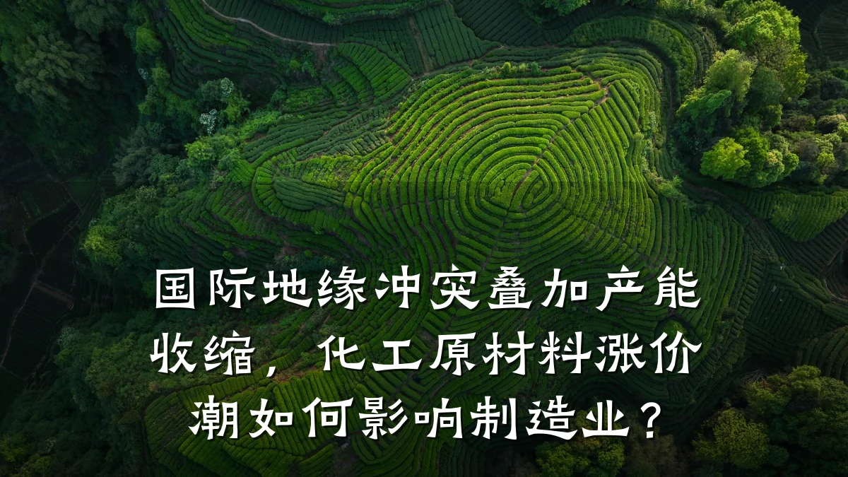 国际地缘冲突叠加产能收缩，化工原材料涨价潮如何影响制造业？