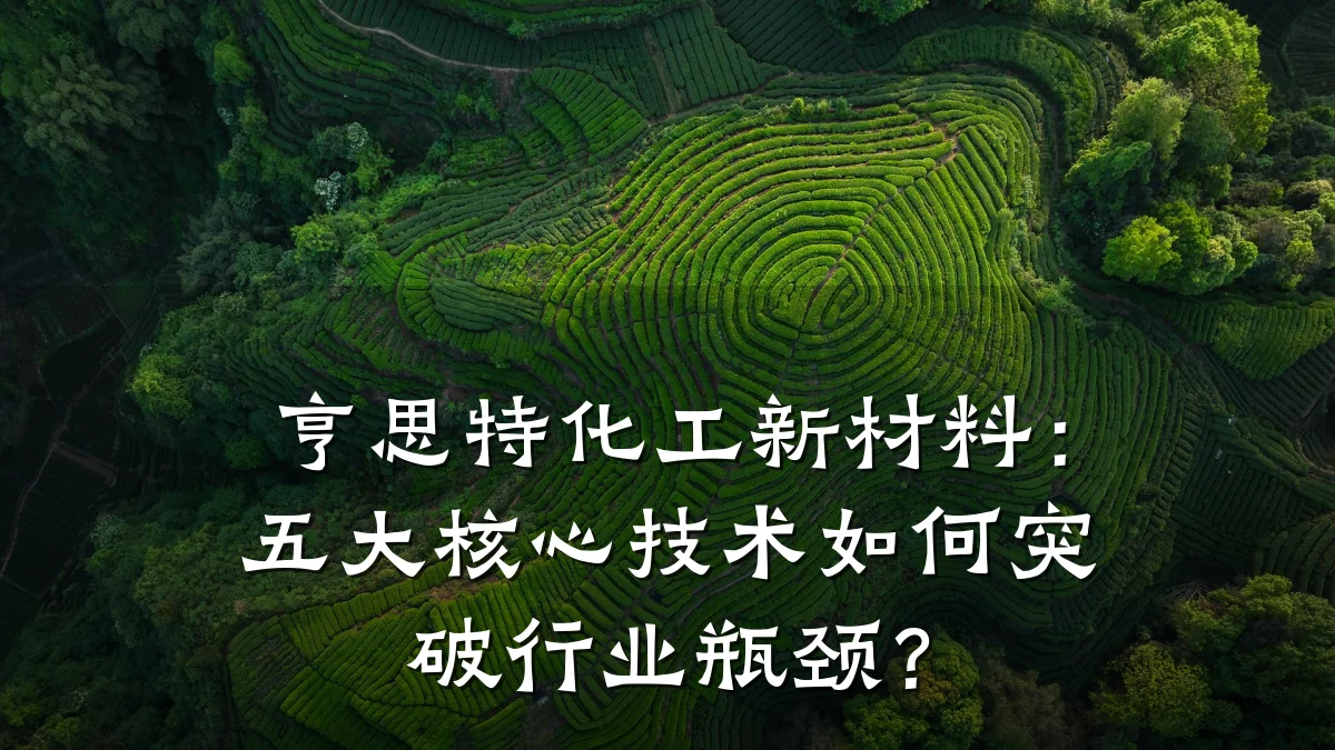 亨思特化工新材料:五大核心技术如何突破行业瓶颈?