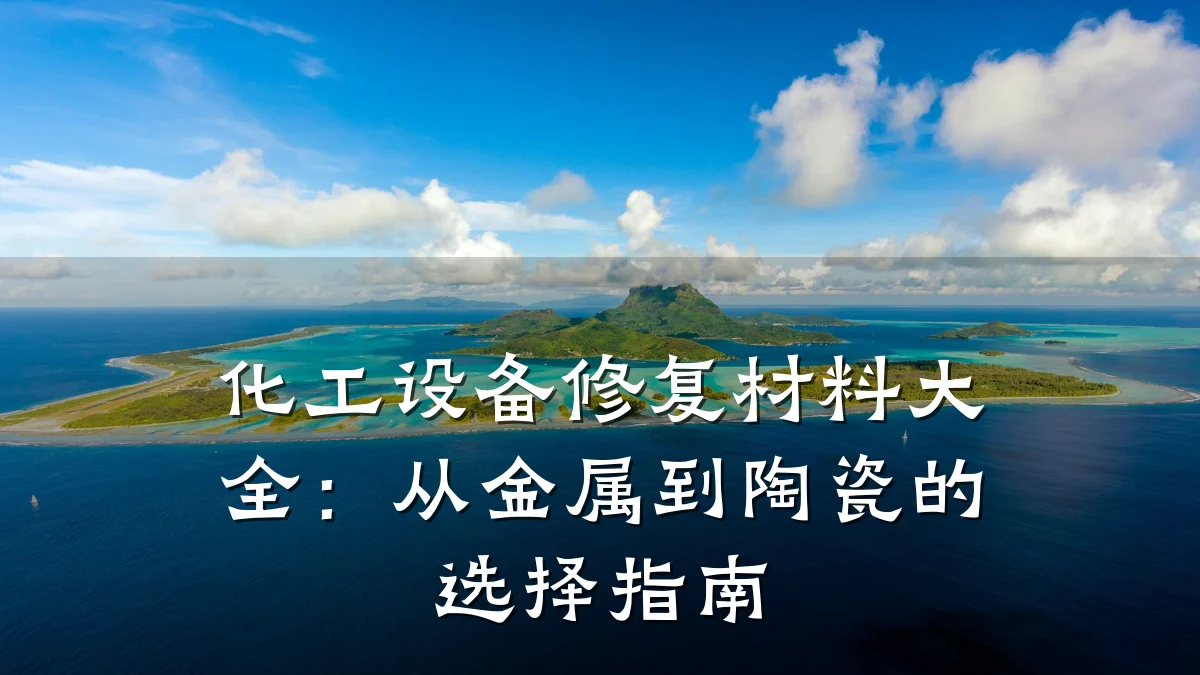 化工设备修复材料大全：从金属到陶瓷的选择指南