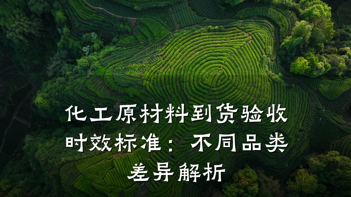 化工原材料到货验收时效标准：不同品类差异解析