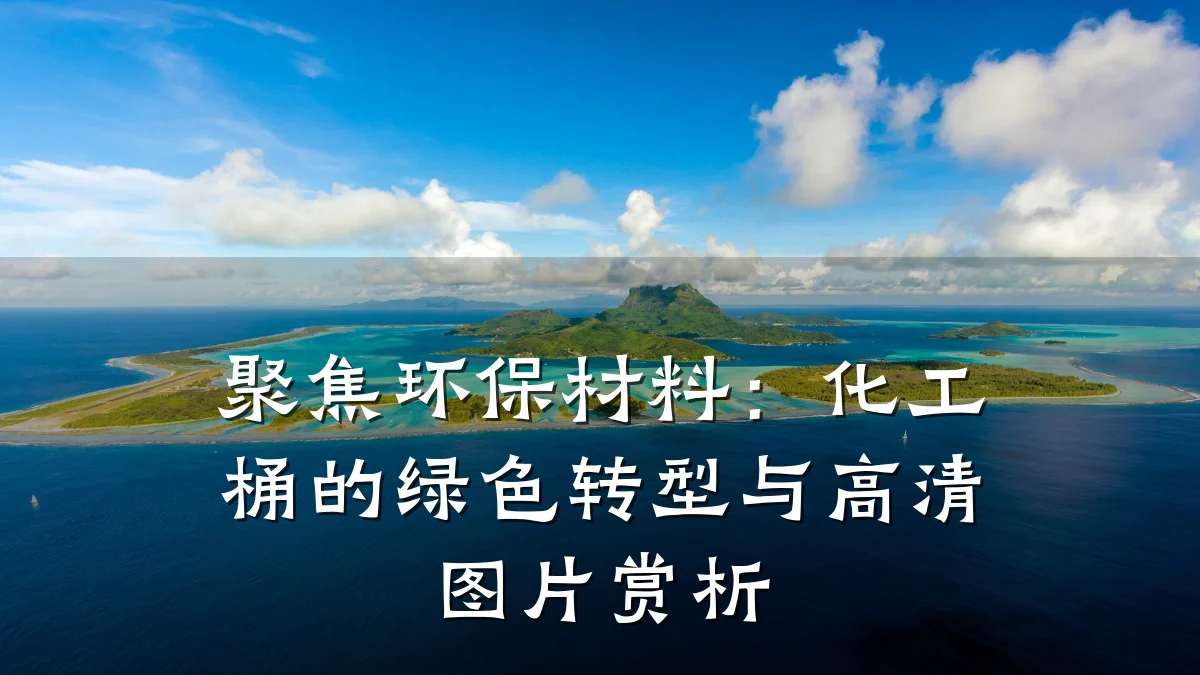 聚焦环保材料：化工桶的绿色转型与高清图片赏析