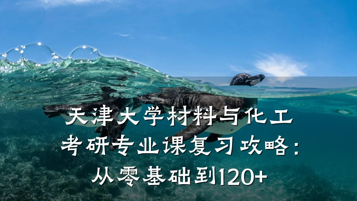 天津大学材料与化工考研专业课复习攻略：从零基础到120+